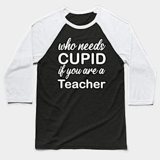 WHO NEEDS CUPID Baseball T-Shirt